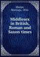 Middlesex in British, Roman and Saxon times, Sharpe, Montagu, 1856- 