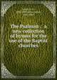 The Psalmist : a new collection of hymns for the use of the Baptist churches, Smith, S. F., 1808-1895,Stow, Baron, 1801-1869 