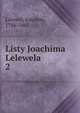 Listy Joachima Lelewela. 2, Lelewel, Joachim, 1786-1861 