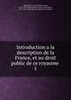 Introduction a la description de la France, et au droit public de ce royaume . 1, Piganiol de la Force, Jean Aimar, 1673-1753,Piganiol de la Force, Jean Aimar, 1673-1753. Nouvelle description de la France 