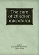 The care of children microform, Scovil, Elisabeth Robinson, 1849-1934 