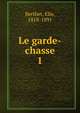 Le garde-chasse. 1, Berthet, Elie, 1818-1891 