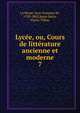 Lyce, ou, Cours de littrature ancienne et moderne. 7, La Harpe, Jean-Fran?ois de, 1739-1803,Saint-Surin, Pierre Tiffon 
