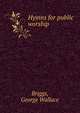 Hymns for public worship., Briggs, George Wallace 