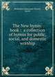 The New hymn-book : a collection of hymns for public, social, and domestic worship., Methodist Episcopal Church, South 