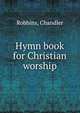 Hymn book for Christian worship., Robbins, Chandler 