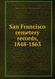 San Francisco cemetery records, 1848-1863, Daughters of the American Revolution. California State Society. Tamalpais Chapter 