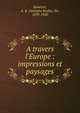 A travers l'Europe : impressions et paysages, Routhier, A. B. (Adolphe Basile), Sir, 1839-1920 