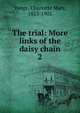 The trial: More links of the daisy chain. 2, Charlotte Mary Yonge 