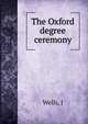 The Oxford degree ceremony, J. Wells 