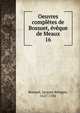 Oeuvres compltes de Bossuet, vque de Meaux. 16, Bossuet Jacques Benigne 