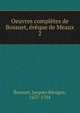 Oeuvres completes de Bossuet, eveque de Meaux, Bossuet Jacques Benigne 