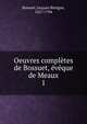 Oeuvres completes de Bossuet, eveque de Meaux, Bossuet Jacques Benigne 