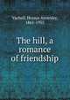 The hill, a romance of friendship, Vachell, Horace Annesley, 1861-1955 