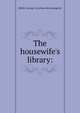 The housewife's library:, [Peltz, George A.], [from old catalog] ed 
