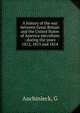 A history of the war between Great Britain and the United States of America microform : during the years 1812, 1813 and 1814, G. Auchinleck 