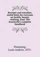 Receipts and remedies; useful hints for everyone on health, beauty, clothing, food. The housewife's complete handbook, Flemming, Louis Andrew, 1875- 