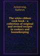 The white ribbon cook book : a collection of original and revised recipes in cookery and housekeeping, Armstrong, Kathryn 