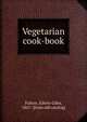 Vegetarian cook-book, Fulton, Edwin Giles, 1867- [from old catalog] 