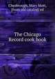 The Chicago Record cook book, Chesbrough, Mary Mott, [from old catalog] ed 