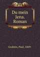 Du mein Jena. Roman, Grabein, Paul, 1869- 