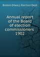 Annual report of the Board of election commissioners . 1902, Boston (Mass.). Election Dept 