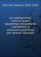 Lo catalanisme motius que'l llegitiman fonaments cientifichs y solucions practicas per Valenti Almirall, Almirall, Valent?, 1841-1904 