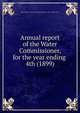 Annual report of the Water Commissioner, for the year ending . 4th (1899), Boston (Mass.). Water Commissioner,Boston (Mass.). Water Dept 