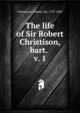 The life of Sir Robert Christison, bart. . v. 1, Christison, Robert, Sir, 1797-1882 