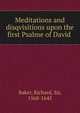 Meditations and disqvisitions upon the first Psalme of David, Baker, Richard, Sir, 1568-1645 