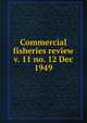 Commercial fisheries review. v. 11 no. 12 Dec 1949, United States. National Marine Fisheries Service,U.S. Fish and Wildlife Service,United States. Bureau of Commericial Fisheries 