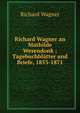 Richard Wagner an Mathilde Wesendonk ; Tagebuchbl?tter und Briefe, 1853-1871, Richard Wagner 