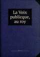 La Voix publicque, au roy, Ch?teau-Villain, comte de. Lettre envoy?e et pr?sent?e au roy de la part du comte de Ch?teau-Villain 