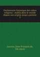 Dictionnaire historique des cultes religieux : etablis dans le monde depuis son origine jusqu'a present, Lacroix, Jean-Fran?ois de, 18e si?cle 