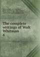 The complete writings of Walt Whitman. 4, Whitman Walt 