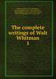 The complete writings of Walt Whitman. 1, Whitman Walt 