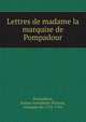 Lettres de madame la marquise de Pompadour, Pompadour, Jeanne Antoinette Poisson, marquise de, 1721-1764 