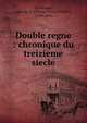 Double regne : chronique du treizieme siecle, Arlincourt, vicomte d' (Charles Victor Pre?vo?t), 1789-1856 