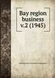 Bay region business. v.2 (1945), San Francisco Chamber of Commerce 