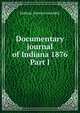 Documentary journal of Indiana 1876. Part I, Indiana. General Assembly 