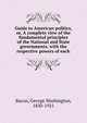 Guide to American politics, or, A complete view of the fundamental principles of the National and State governments, with the respective powers of each, Bacon, George Washington, 1830-1921 