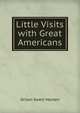 Little Visits with Great Americans, Orison Swett Marden 