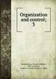 Organization and control;. 3, Gerstenberg, Charles William, 1882-,Johnson, Walter S. (Walter Seely), b. 1880 