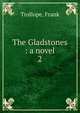 The Gladstones : a novel. 2, Trollope, Frank 