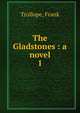 The Gladstones : a novel. 1, Trollope, Frank 