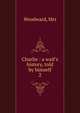 Charlie : a waif's history, told by himself, Woodward, Mrs 