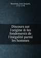 Discours sur l'origine & les fondements de l'in?galit? parmi les hommes, Rousseau, Jean-Jacques, 1712-1778 