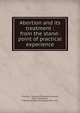 Abortion and its treatment : from the stand-point of practical experience, Thomas, T. Gaillard (Theodore Gaillard), 1832-1903,Porter, P. Brynberg (Peter Brynberg), 1845-1915 