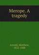 Merope. A tragedy, Matthew Arnold 