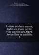 Lettres de deux amans, habitans d'une petite ville au pied des Alpes. Recueillies et publi?es, Rousseau, Jean-Jacques, 1712-1778,Rousseau, Jean-Jacques, 1712-1778. Preface de la nouvelle Helo?se 